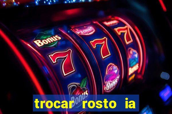 trocar rosto ia online mudar rosto